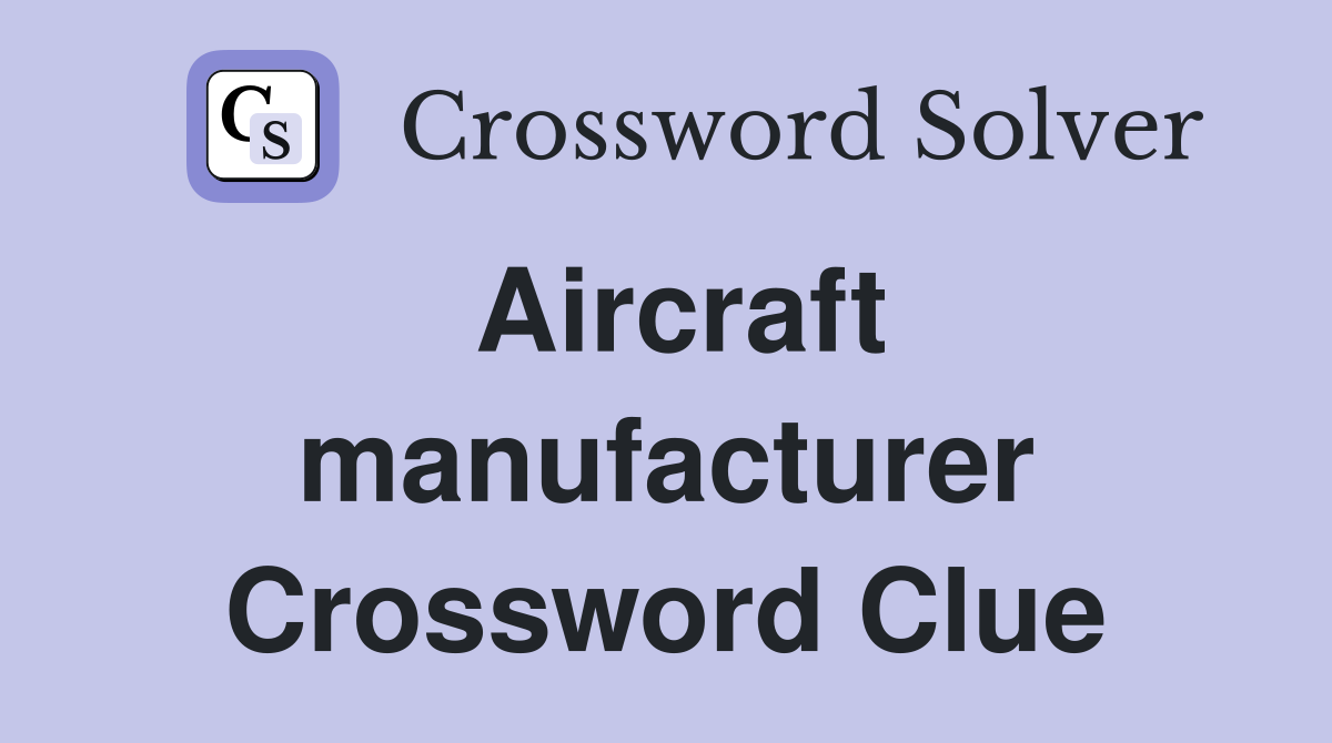 Aircraft manufacturer Crossword Clue