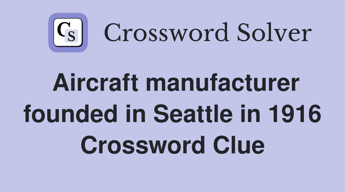 Aircraft manufacturer founded in Seattle in 1916 Crossword Clue