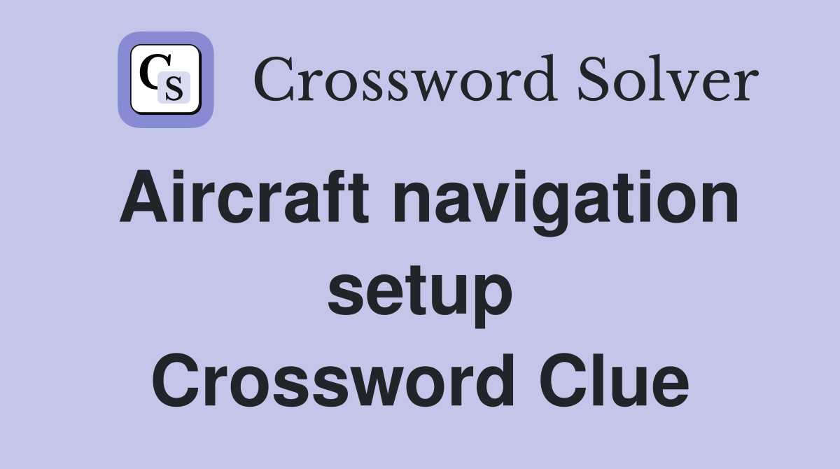 Aircraft navigation setup Crossword Clue