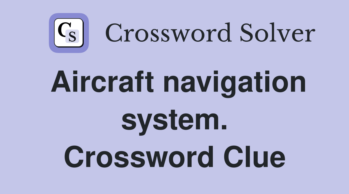 Aircraft navigation system. Crossword Clue