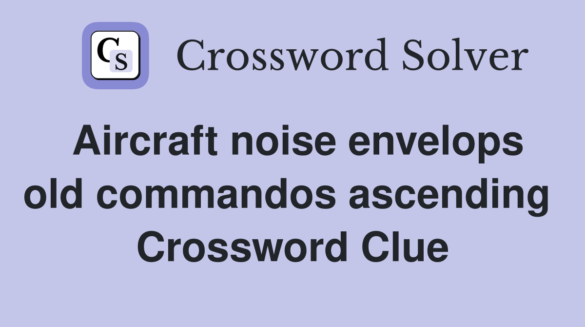 Aircraft noise envelops old commandos ascending  Crossword Clue