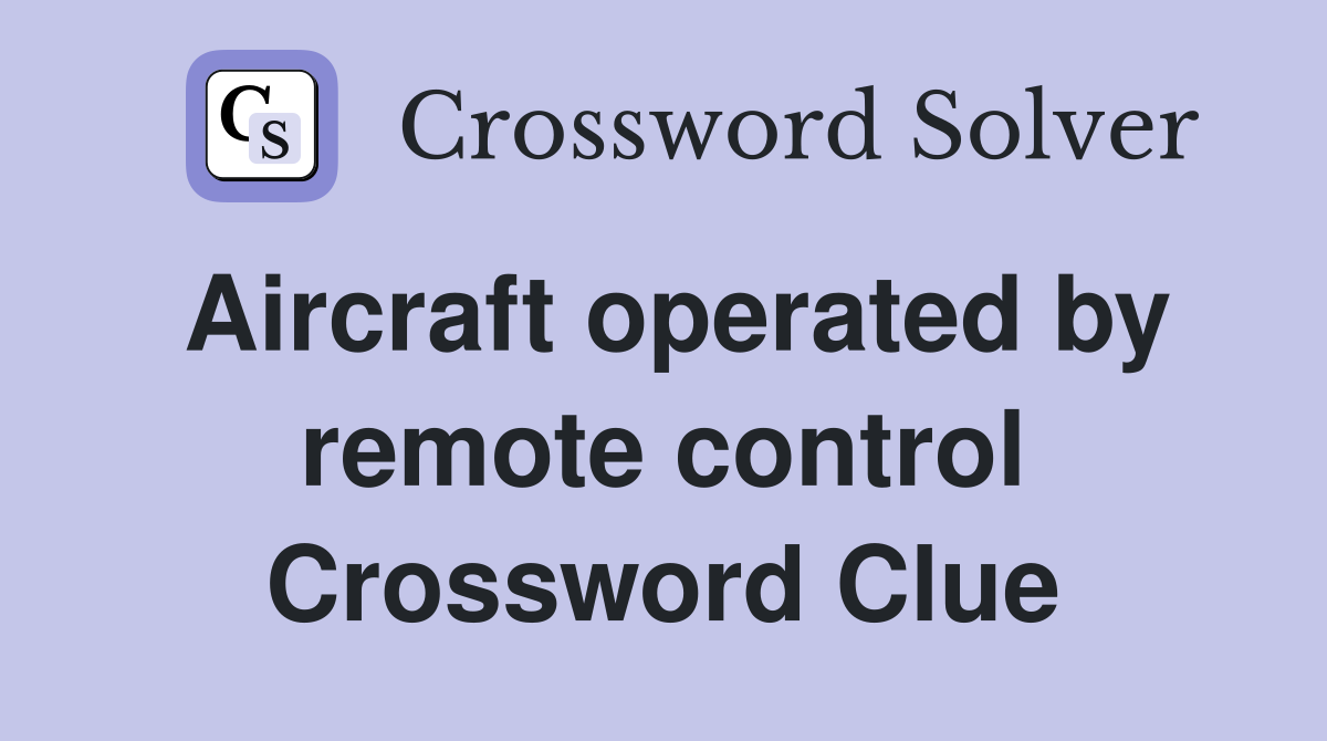 Aircraft operated by remote control Crossword Clue