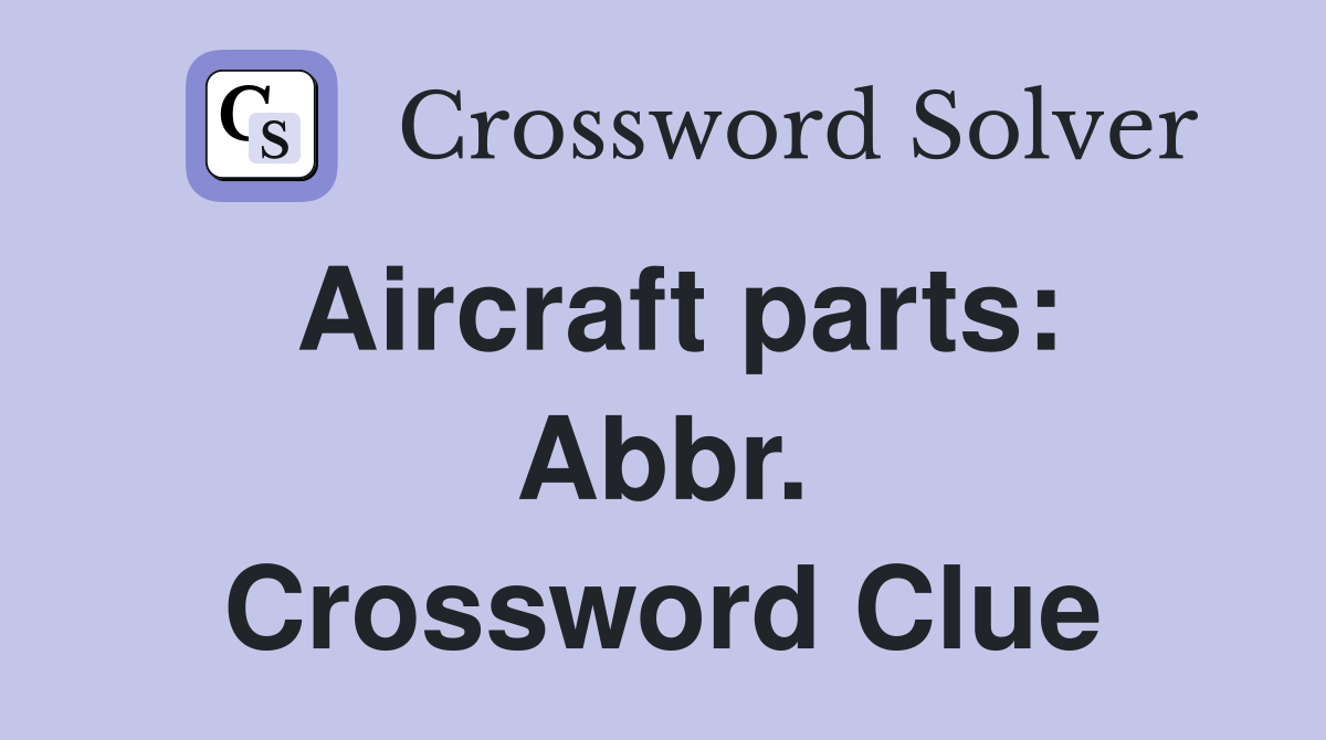 Aircraft parts: Abbr. Crossword Clue