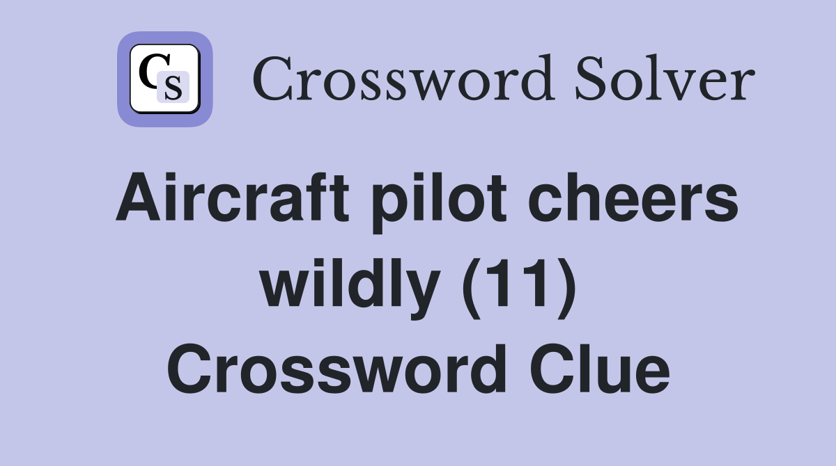 Aircraft pilot cheers wildly (11) Crossword Clue