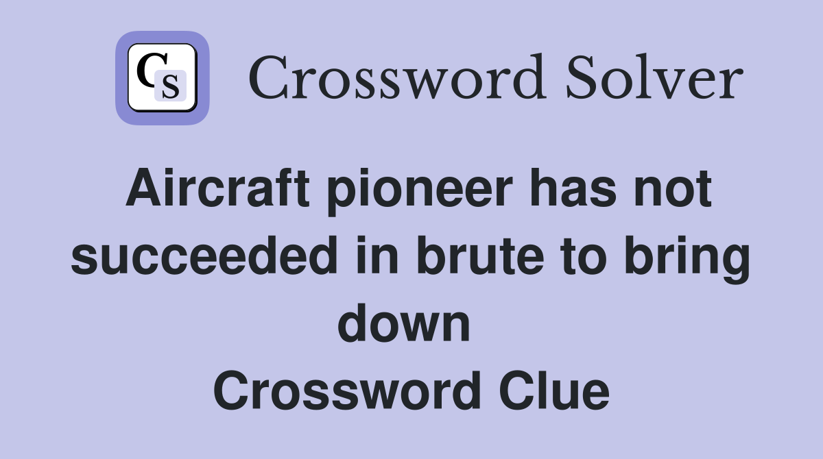 Aircraft pioneer has not succeeded in brute to bring down  Crossword Clue