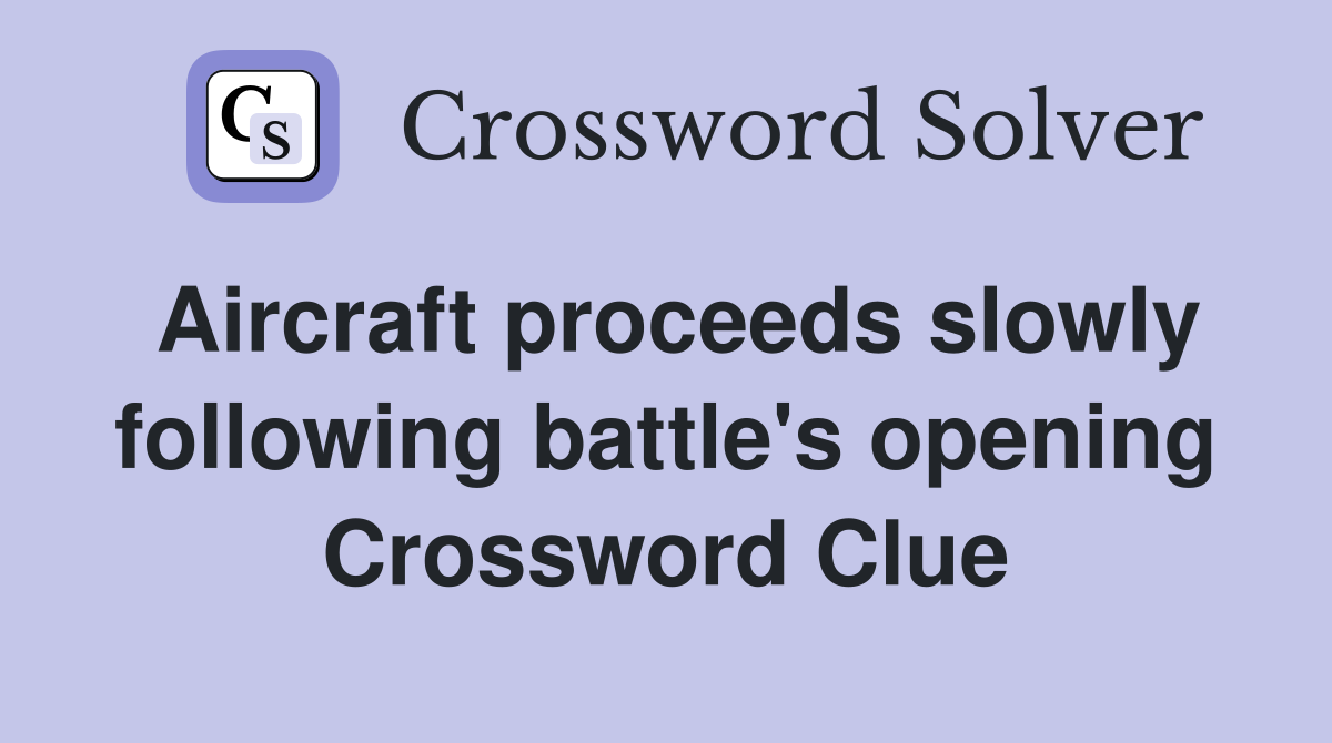 Aircraft proceeds slowly following battle's opening Crossword Clue