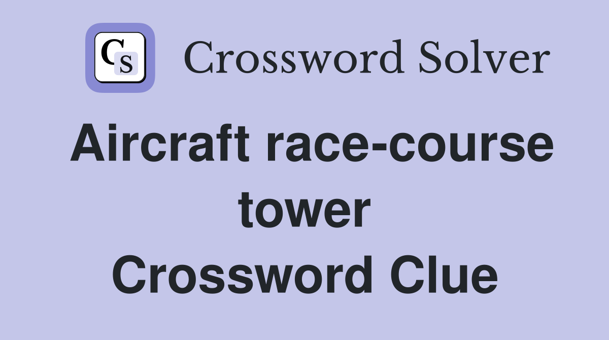 Aircraft race-course tower Crossword Clue