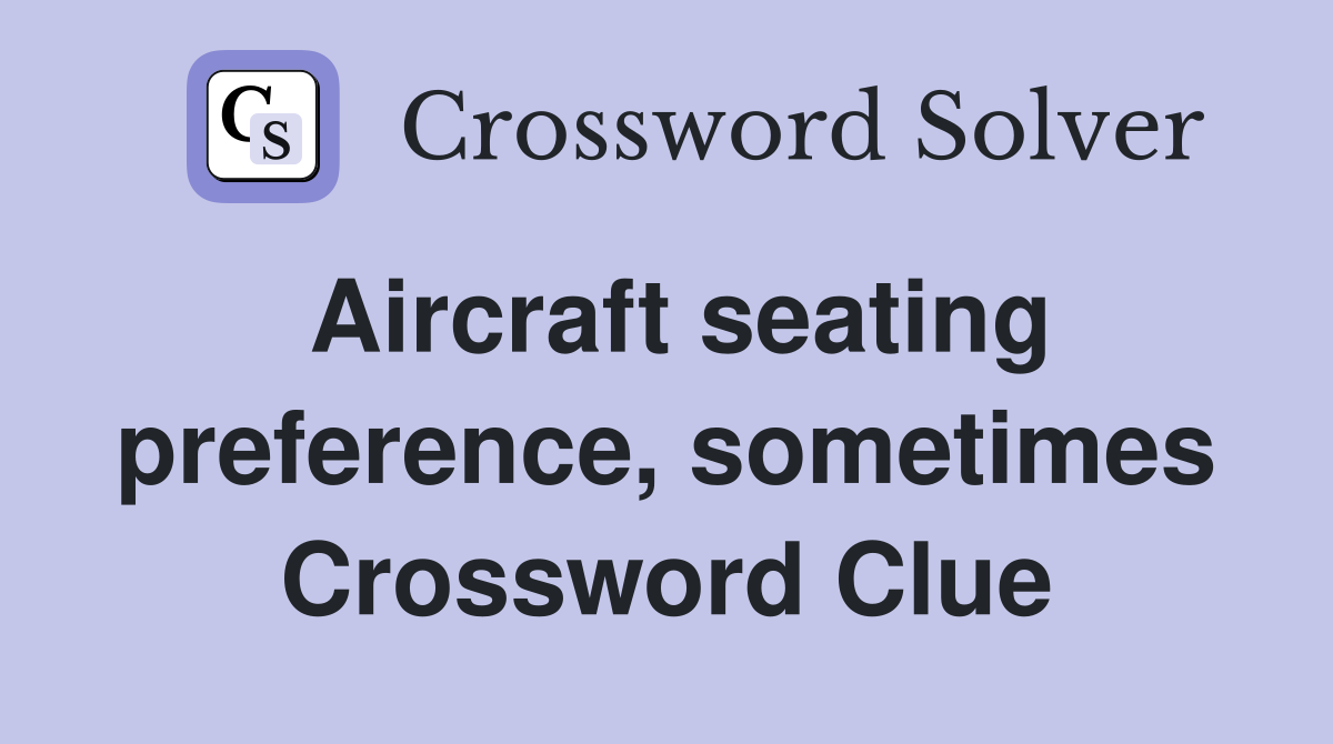 Aircraft seating preference, sometimes Crossword Clue