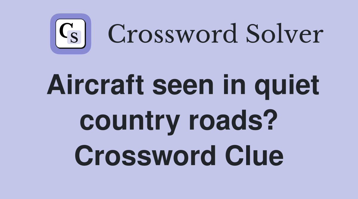 Aircraft seen in quiet country roads? Crossword Clue