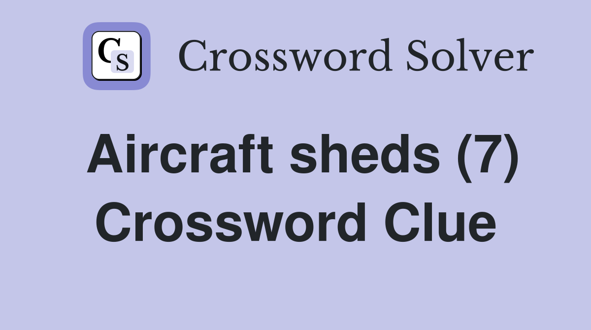 Aircraft sheds (7) Crossword Clue