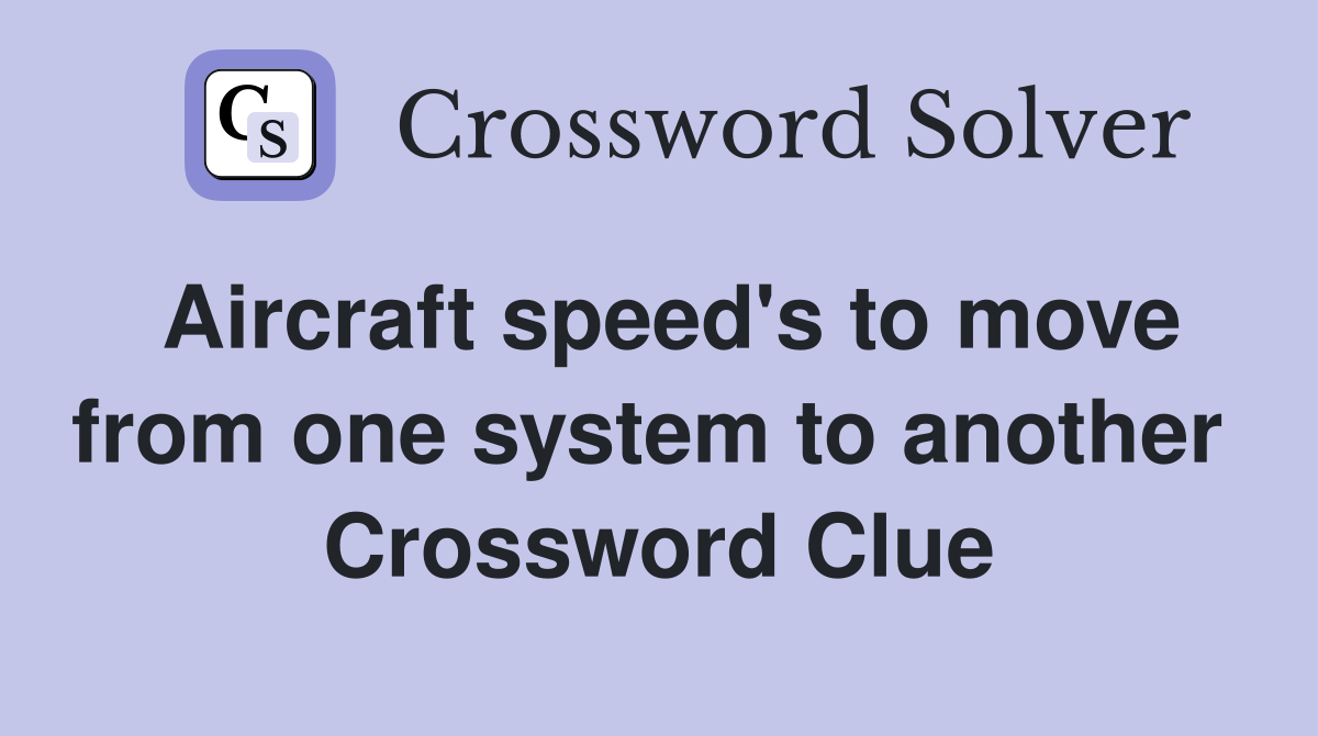 Aircraft speed's to move from one system to another  Crossword Clue