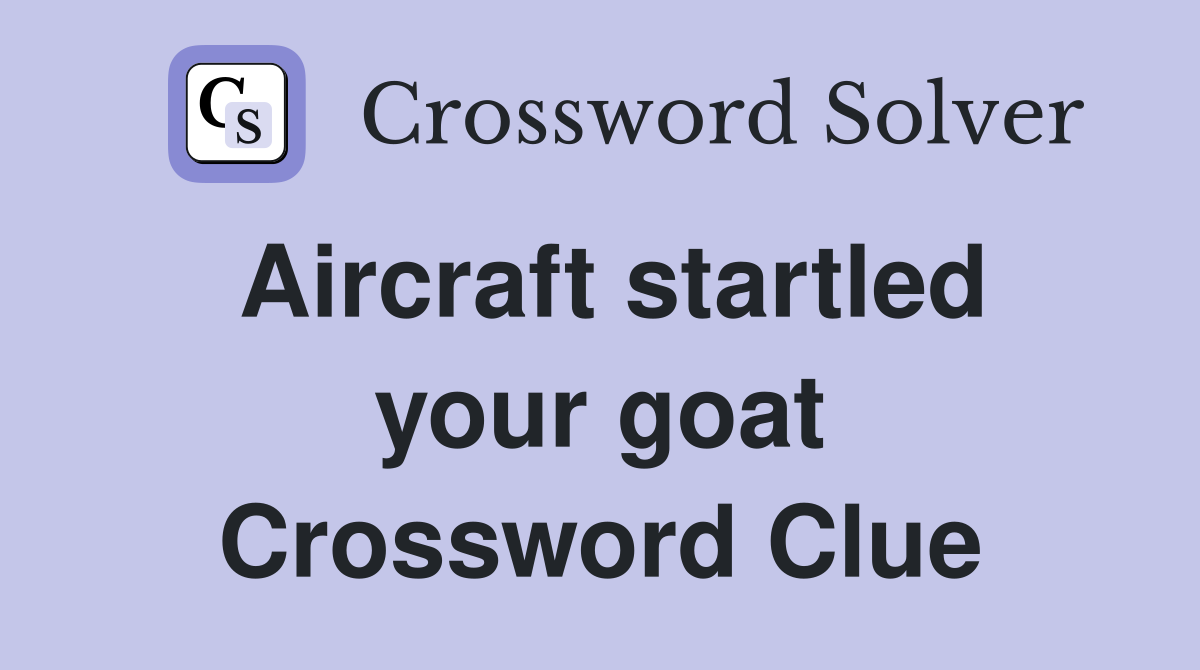 Aircraft startled your goat Crossword Clue