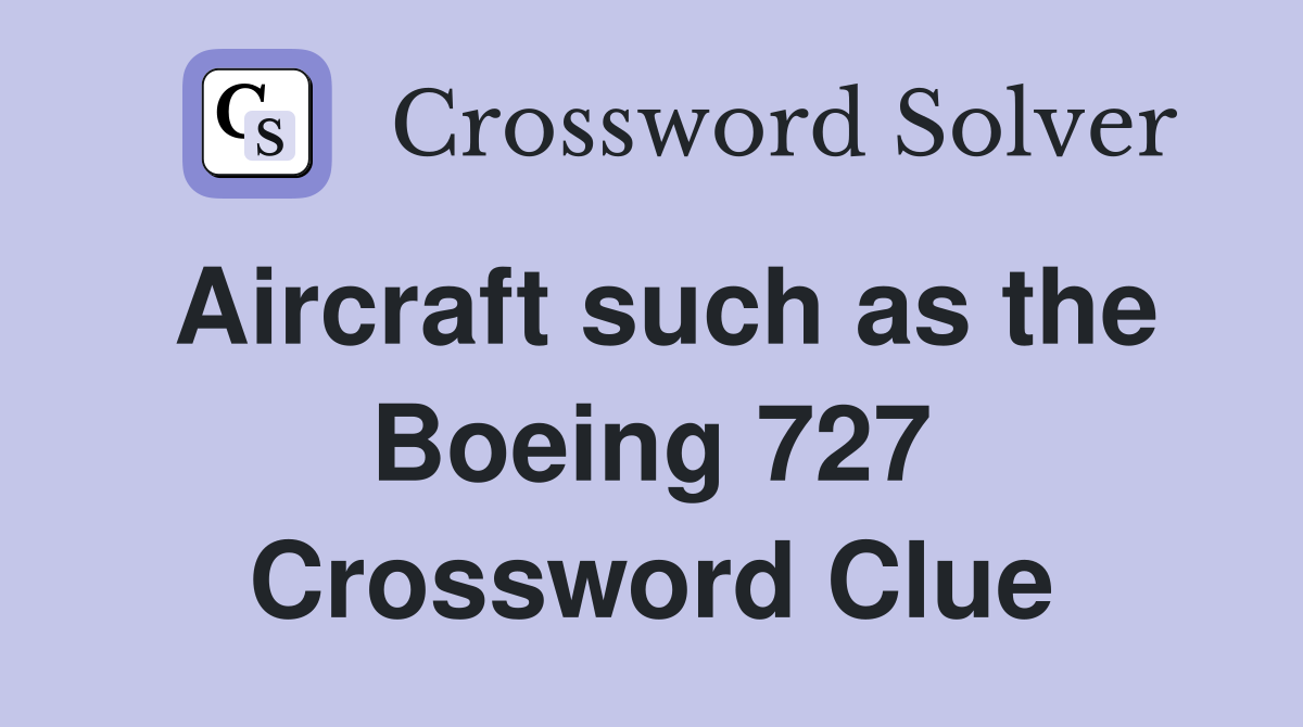 Aircraft such as the Boeing 727 Crossword Clue