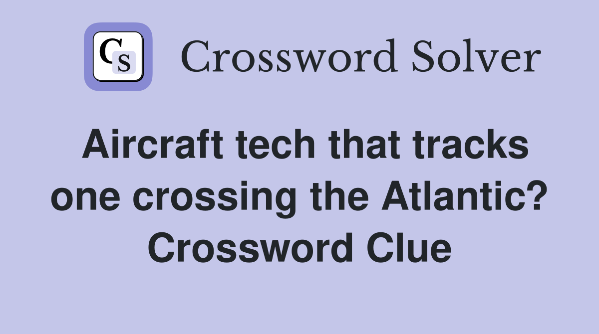 Aircraft tech that tracks one crossing the Atlantic? Crossword Clue