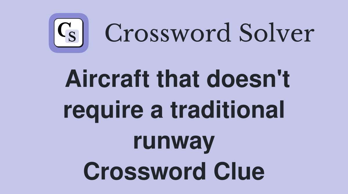 Aircraft that doesn't require a traditional runway Crossword Clue