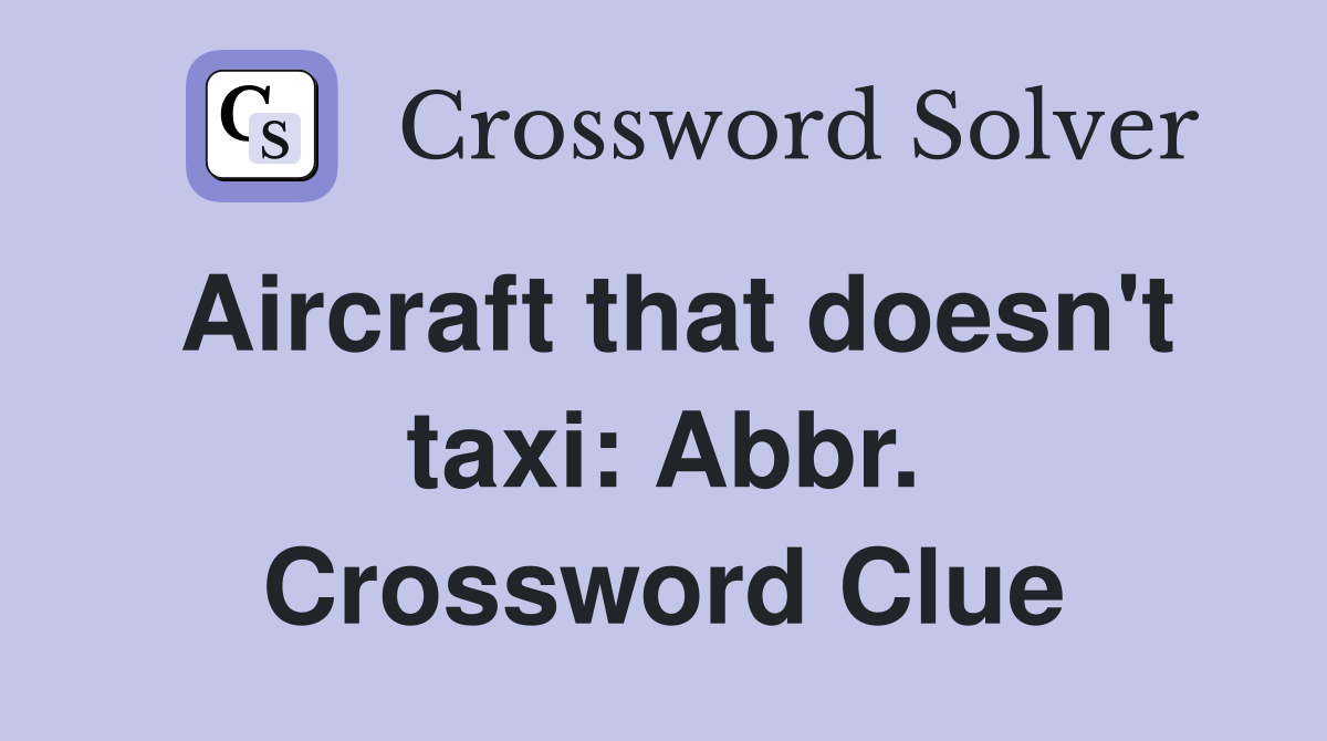 Aircraft that doesn't taxi: Abbr. Crossword Clue