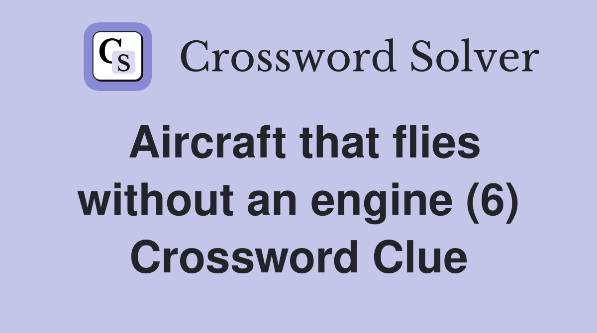 Aircraft that flies without an engine (6) Crossword Clue
