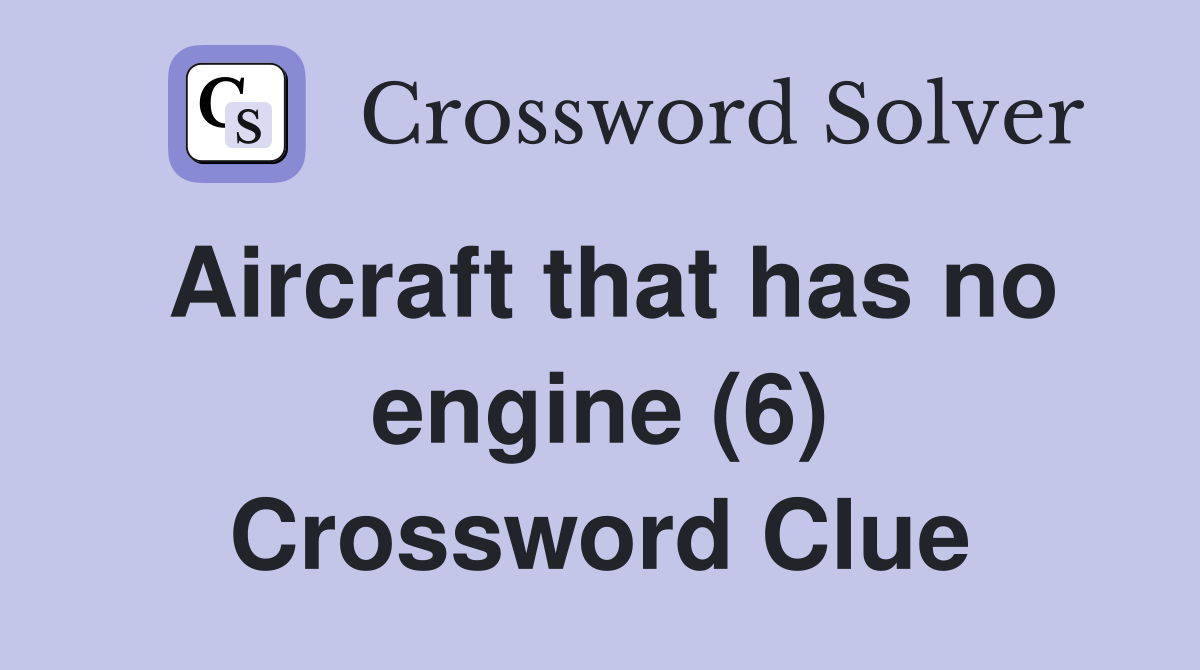 Aircraft that has no engine (6) Crossword Clue