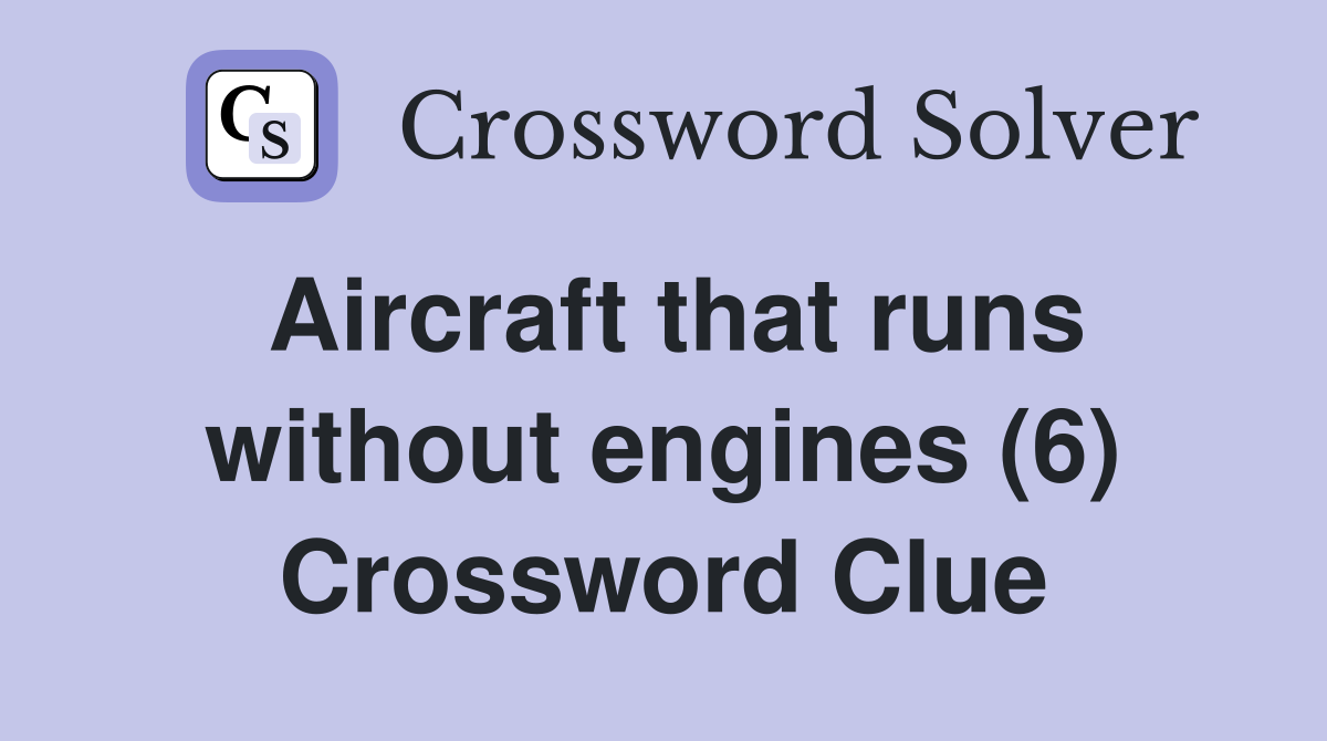 Aircraft that runs without engines (6) Crossword Clue