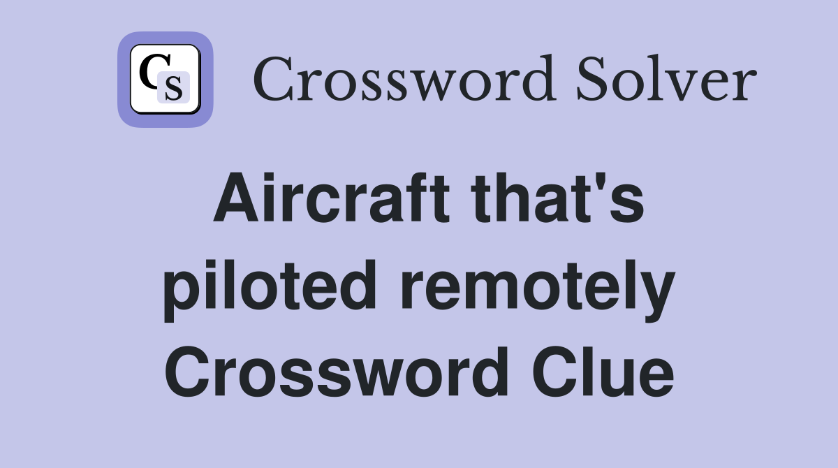 Aircraft that's piloted remotely Crossword Clue