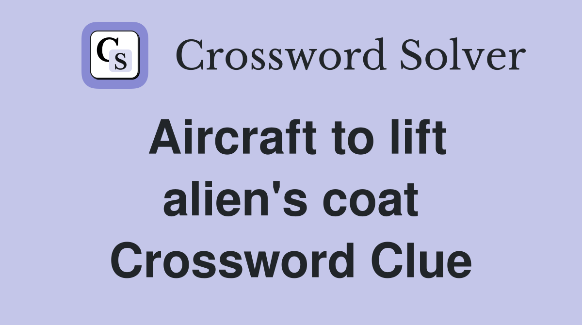 Aircraft to lift alien's coat Crossword Clue