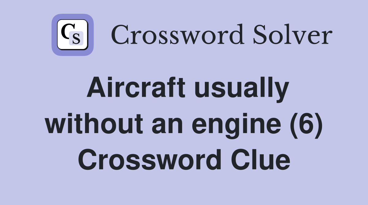 Aircraft usually without an engine (6) Crossword Clue