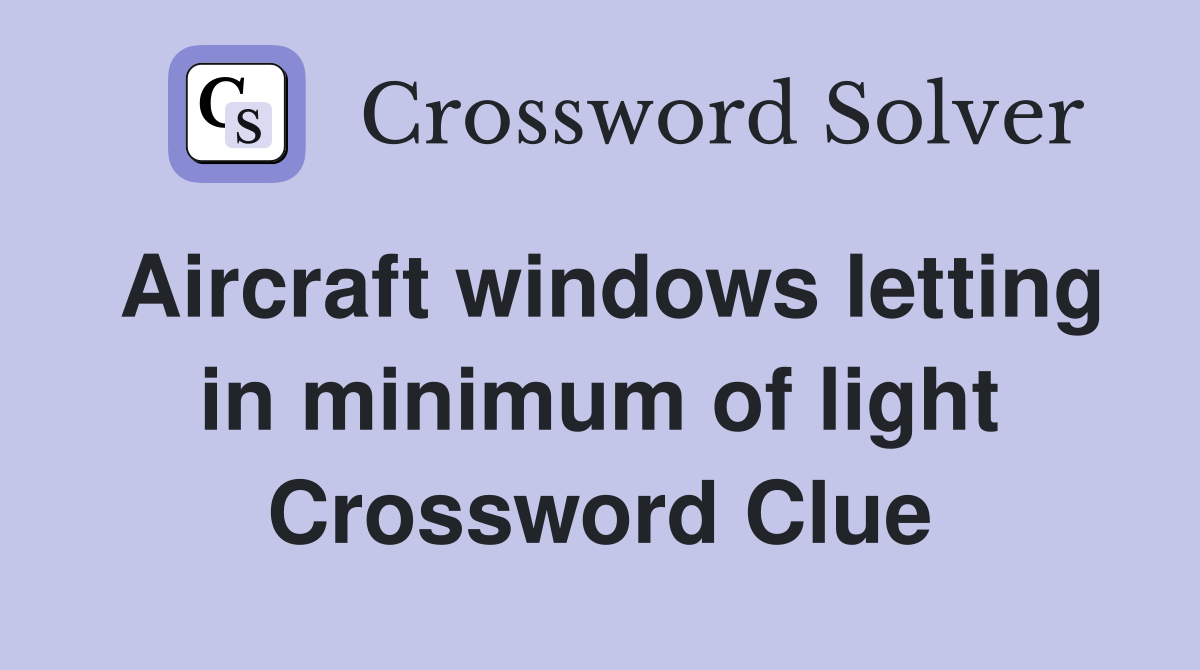 Aircraft windows letting in minimum of light Crossword Clue