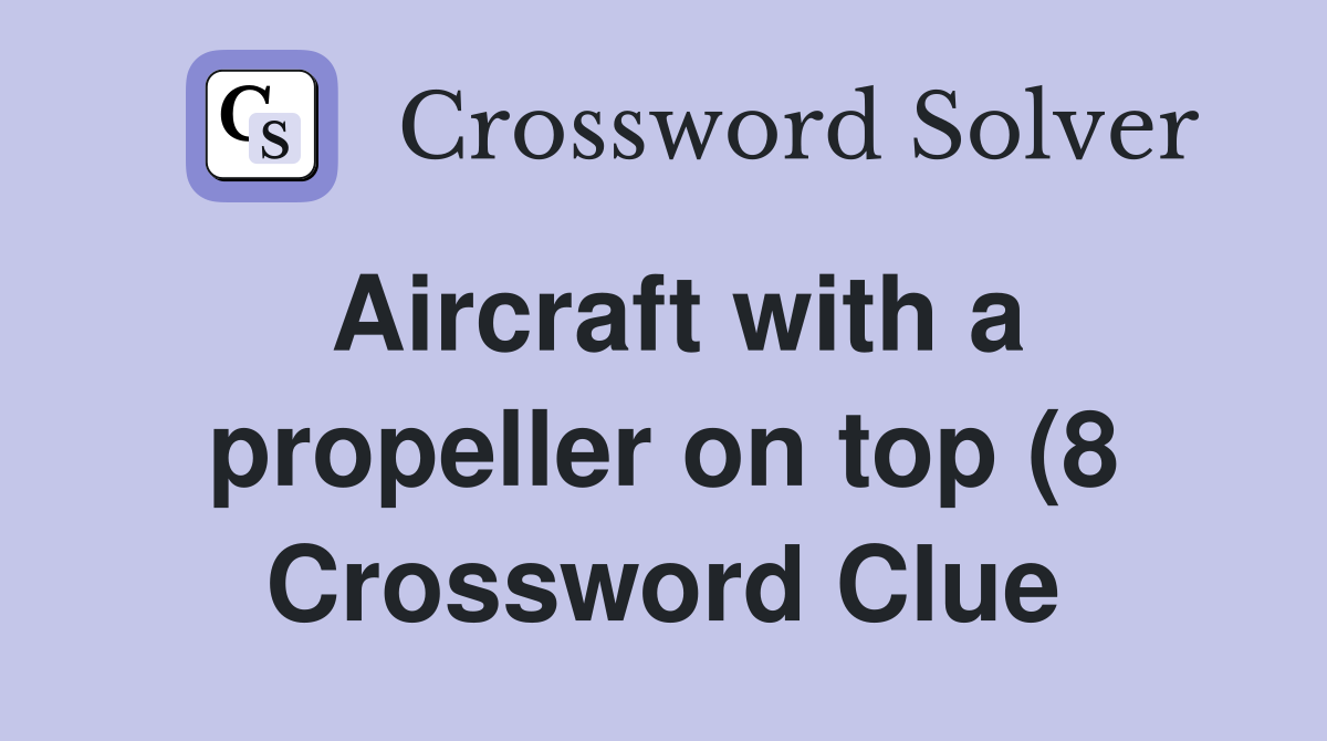 Aircraft with a propeller on top (8) Crossword Clue Answers Aircraft with a propeller on top (8) Crossword Clue Answers