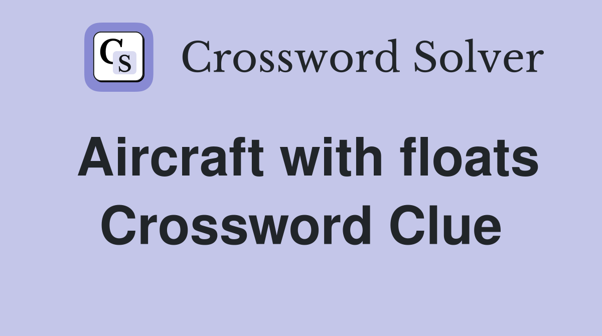 Aircraft with floats Crossword Clue