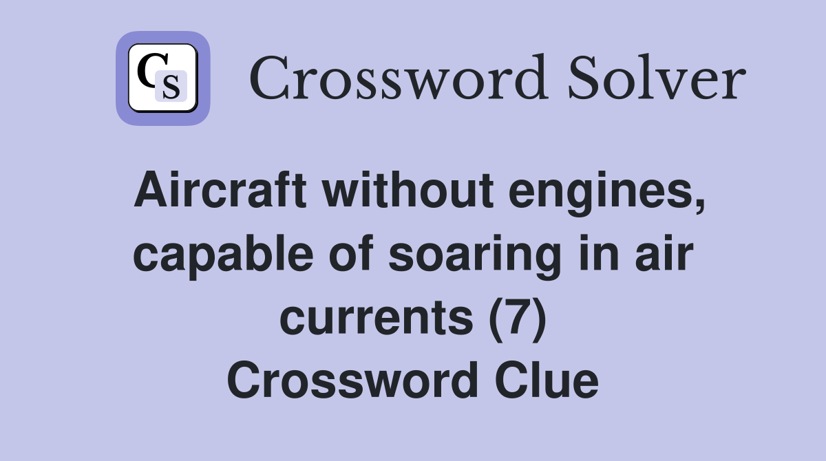 Aircraft without engines, capable of soaring in air currents (7) Crossword Clue