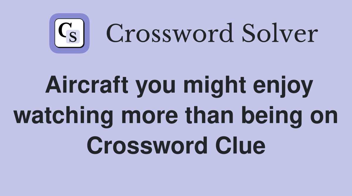 Aircraft you might enjoy watching more than being on Crossword Clue