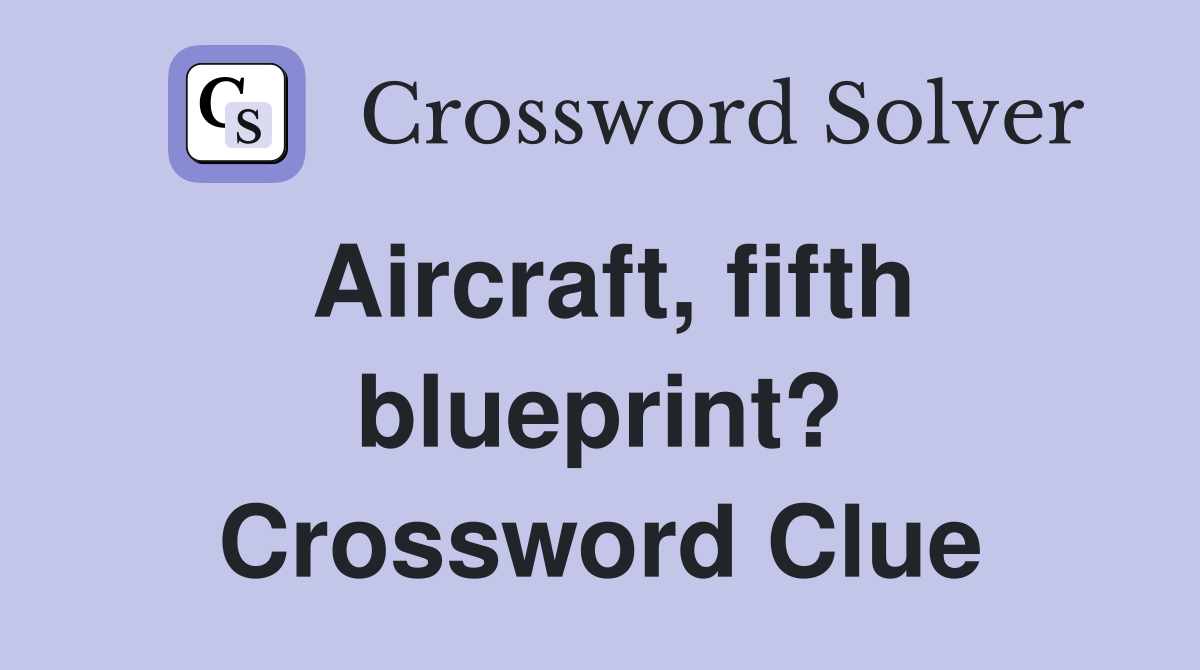 Aircraft, fifth blueprint? Crossword Clue