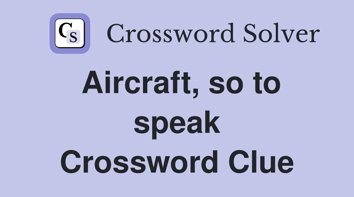Aircraft, so to speak Crossword Clue