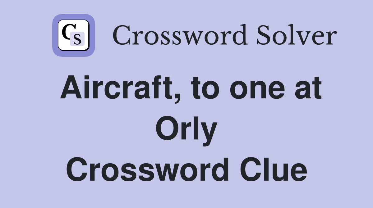Aircraft, to one at Orly Crossword Clue