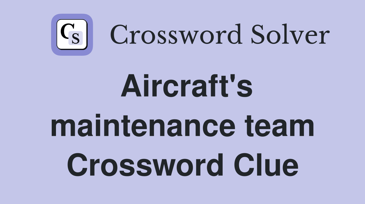 Aircraft's maintenance team Crossword Clue