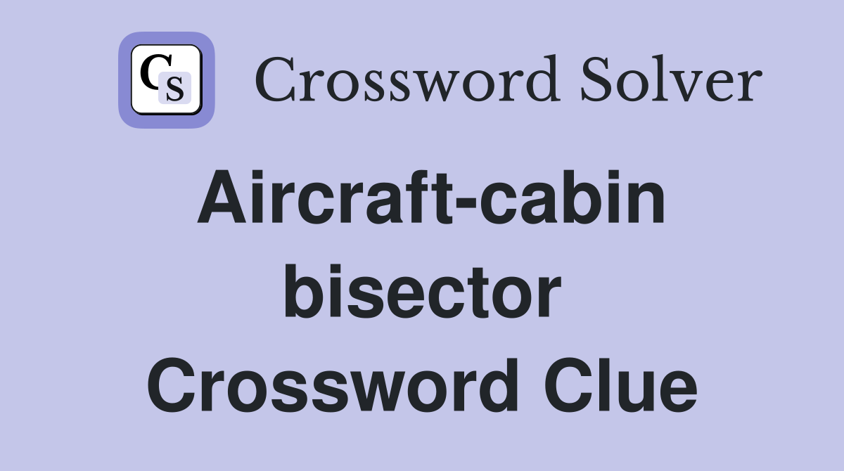Aircraft-cabin bisector Crossword Clue