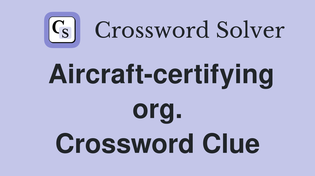 Aircraft-certifying org. Crossword Clue
