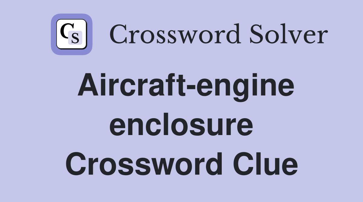 Aircraft-engine enclosure Crossword Clue