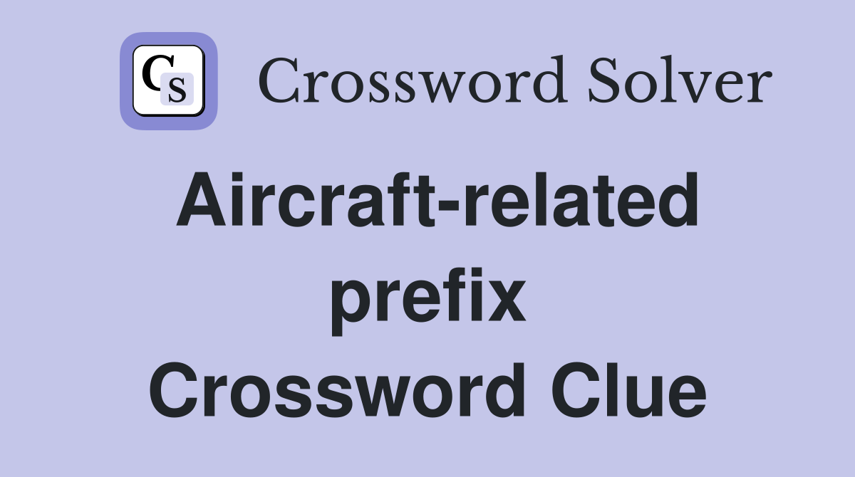 Aircraft-related prefix Crossword Clue