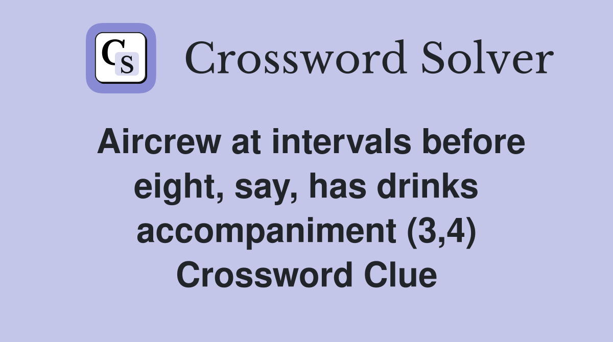 Aircrew at intervals before eight, say, has drinks accompaniment (3,4) Crossword Clue