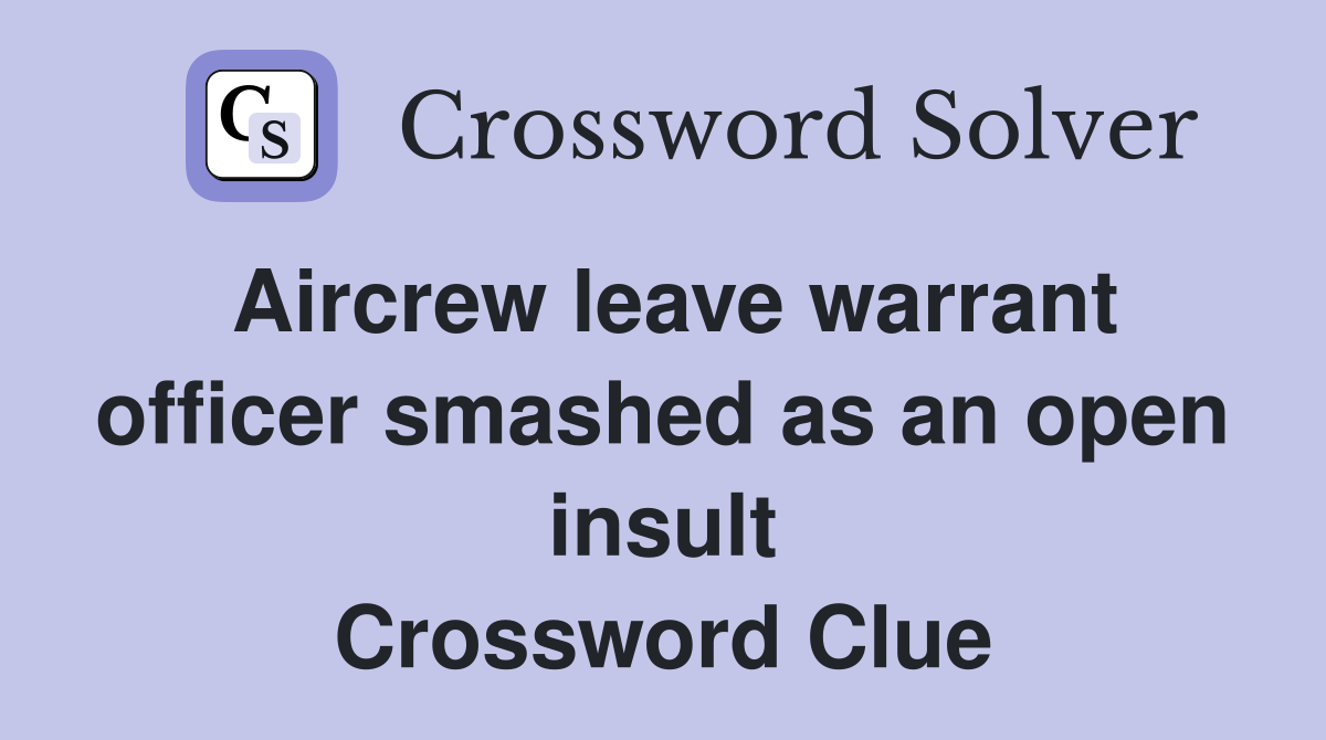 Aircrew leave warrant officer smashed as an open insult Crossword Clue
