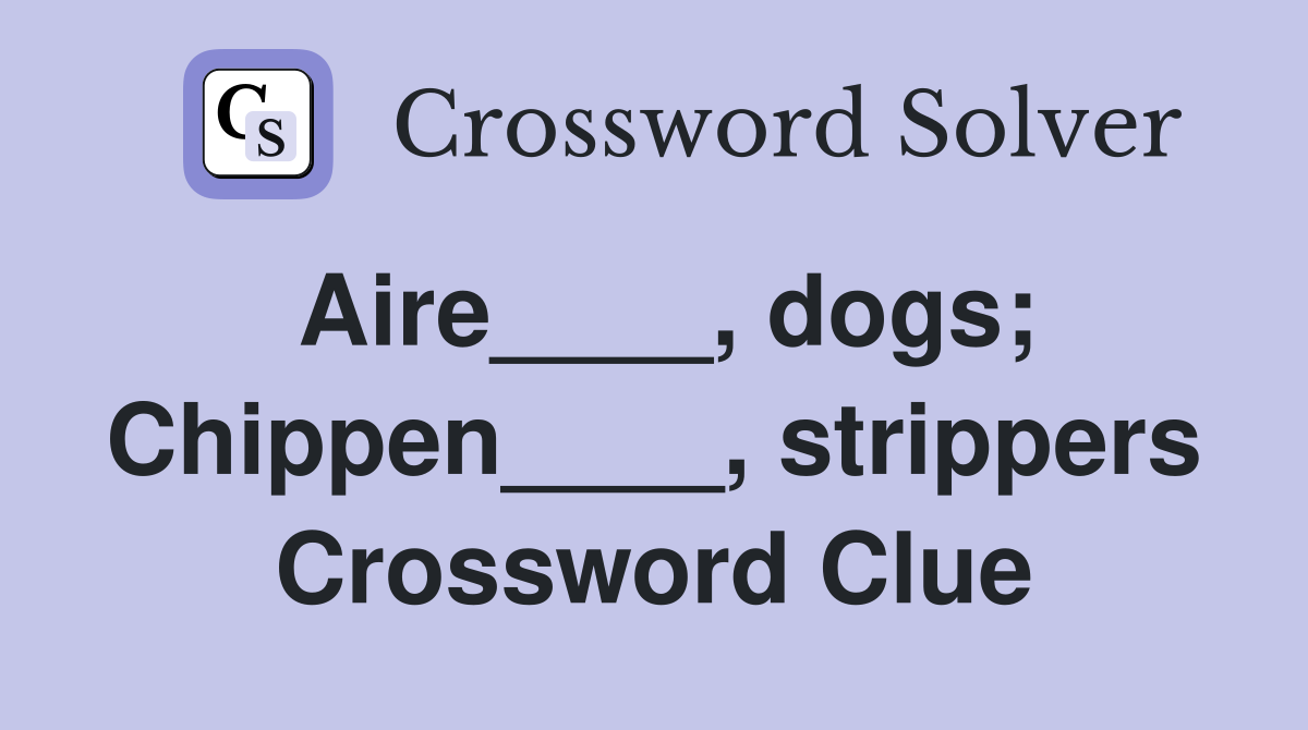 Aire____, dogs; Chippen____, strippers Crossword Clue