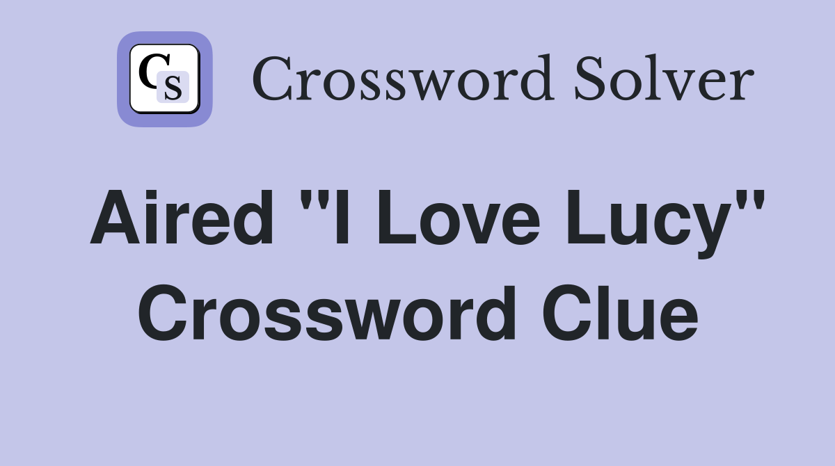 Aired "I Love Lucy" Crossword Clue