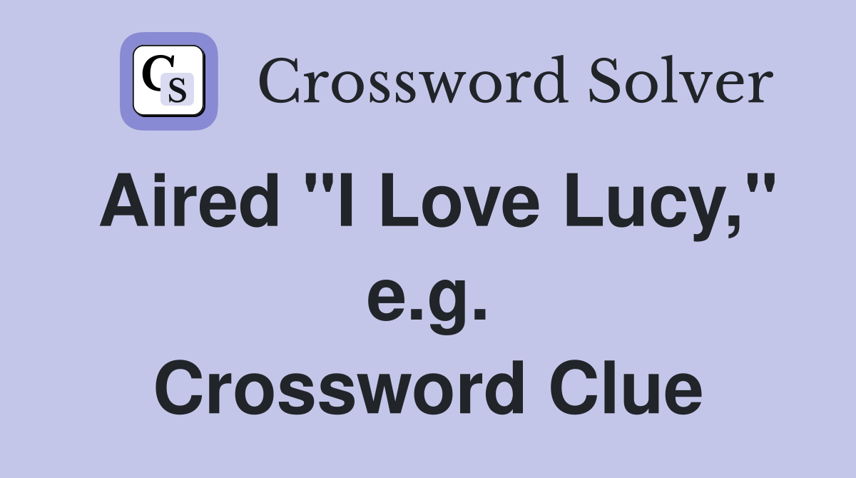 Aired "I Love Lucy," e.g. Crossword Clue