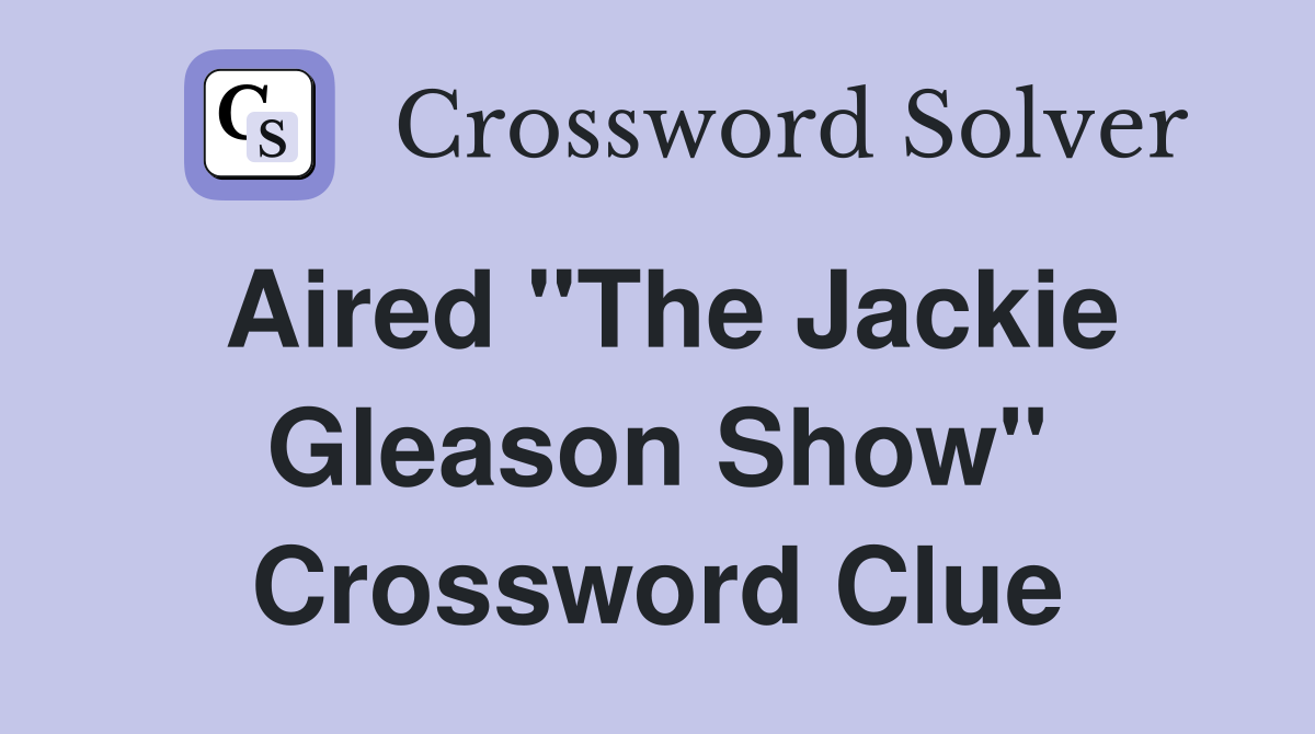 Aired "The Jackie Gleason Show" Crossword Clue