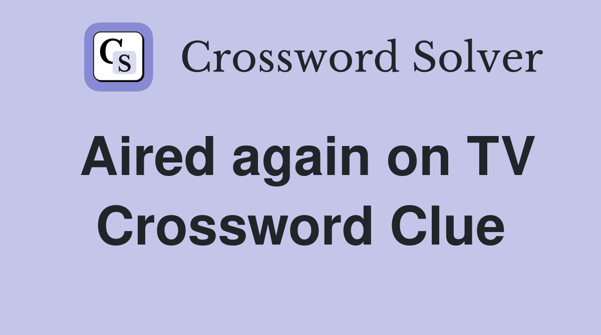 Aired again on TV Crossword Clue