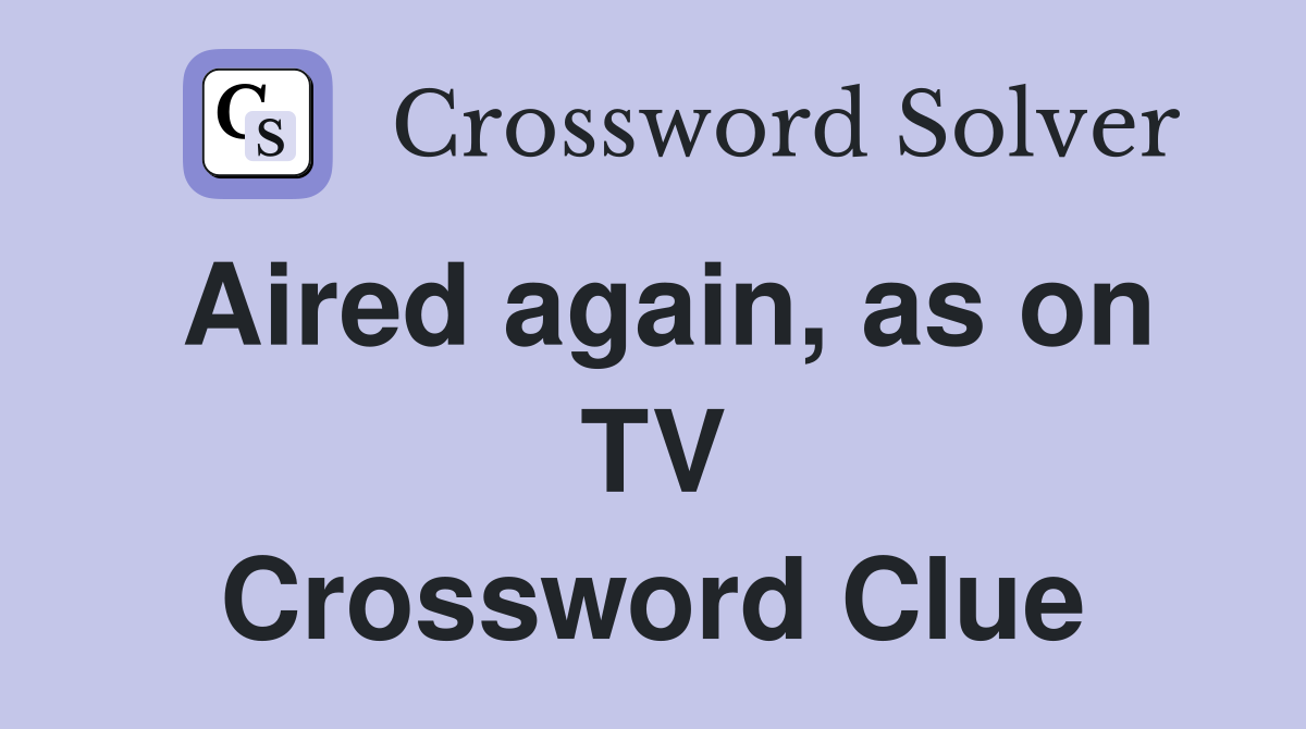 Aired again, as on TV Crossword Clue