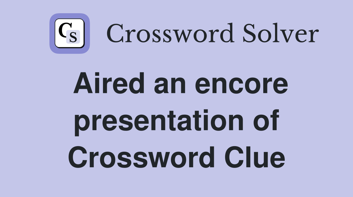 Aired an encore presentation of Crossword Clue