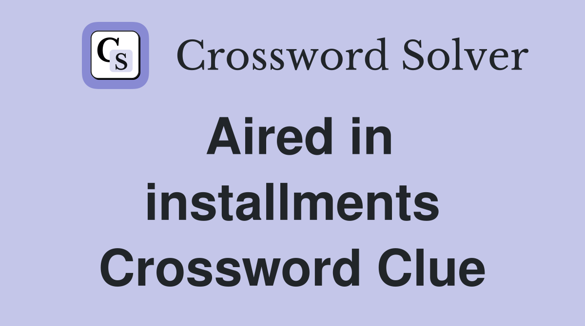 Aired in installments Crossword Clue