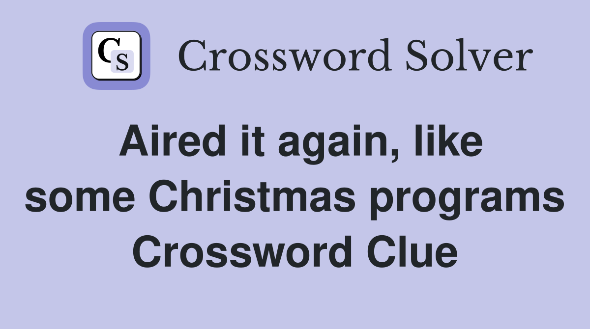 Aired it again, like some Christmas programs Crossword Clue